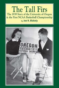 portada The Tall Firs: The 1939 Story of the University of Oregon & the First NCAA Basketball Championship (en Inglés)