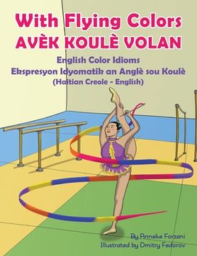 portada With Flying Colors - English Color Idioms (Haitian Creole-English): Avèk Koulè Volan (en Creole)
