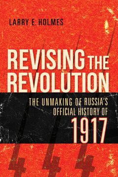 portada Revising the Revolution: The Unmaking of Russia'S Official History of 1917 (en Inglés)