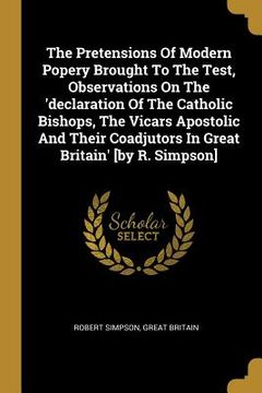 portada The Pretensions Of Modern Popery Brought To The Test, Observations On The 'declaration Of The Catholic Bishops, The Vicars Apostolic And Their Coadjut