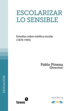 portada Escolarizar lo Sensible: Estudios Sobre Estética Escolar (1870-1945)