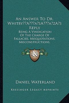 portada an answer to dr. whitbya acentsacentsa a-acentsa acentss reply: being a vindication of the charge of fallacies, misquotations, misconstructions, misr (in English)