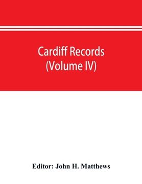 portada Cardiff records; being materials for a history of the county borough from the earliest times (Volume IV) (in English)