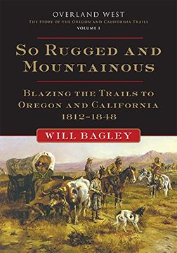 portada So Rugged and Mountainous: Blazing the Trails to Oregon and California, 1812–1848 (Overland West Series) (en Inglés)