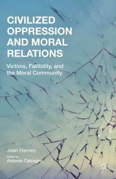 portada Civilized Oppression and Moral Relations: Victims, Fallibility, and the Moral Community (en Inglés)