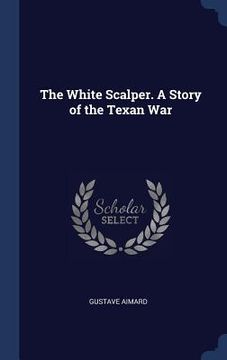 portada The White Scalper. A Story of the Texan War (in English)