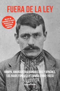 portada Fuera de la ley: Hampa, Anarquistas, Bandoleros y Apaches: Los Bajos Fondos en España, 1900-1923 (in Spanish)