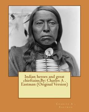 portada Indian heroes and great chieftains.By: Charles A . Eastman (Original Version) (en Inglés)