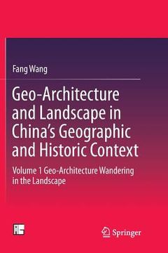 portada Geo-Architecture and Landscape in China's Geographic and Historic Context: Volume 1 Geo-Architecture Wandering in the Landscape (en Inglés)