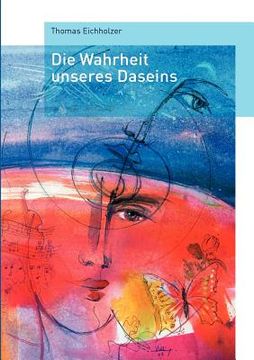 portada Die Wahrheit Unseres Daseins (German Edition) [Soft Cover ] (in German)