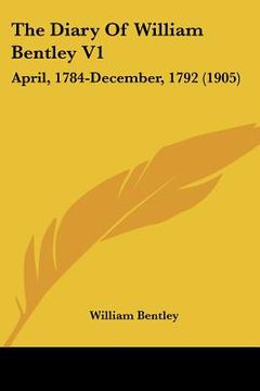 portada the diary of william bentley v1: april, 1784-december, 1792 (1905) (en Inglés)