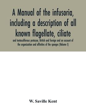 portada A manual of the infusoria, including a description of all known flagellate, ciliate, and tentaculiferous protozoa, British and foreign and an account (en Inglés)