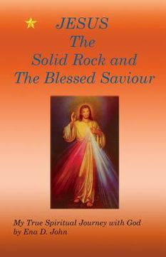 portada JESUS The Solid Rock and The Blessed Saviour: My True Spiritual Journey with God (in English)