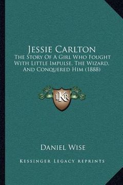 portada jessie carlton: the story of a girl who fought with little impulse, the wizard, and conquered him (1888) (en Inglés)