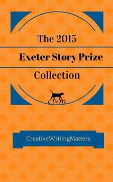 portada The 2015 Exeter Story Prize Collection: Fifteen New Stories (en Inglés)