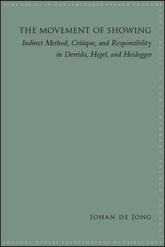 portada The Movement of Showing: Indirect Method, Critique, and Responsibility in Derrida, Hegel, and Heidegger (en Inglés)