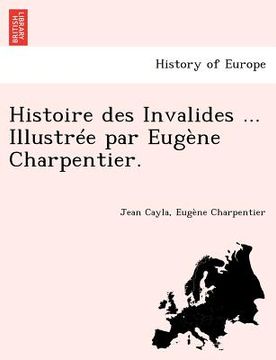 portada Histoire Des Invalides ... Illustree Par Eugene Charpentier. (en Francés)
