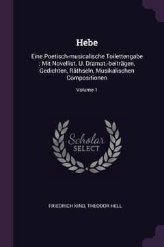 portada Hebe: Eine Poetisch-musicalische Toilettengabe: Mit Novellist. U. Dramat.-beiträgen, Gedichten, Räthseln, Musikalischen Comp (en Inglés)