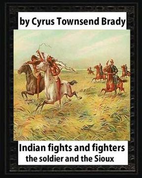 portada Indian Fights and Fighters (1904), by Cyrus Townsend Brady: the soldier and the Sioux (en Inglés)