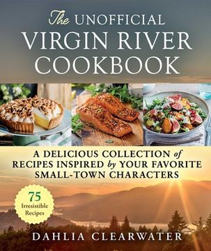 portada The Unofficial Virgin River Cookbook: A Delicious Collection of Recipes Inspired by Your Favorite Small-Town Characters (en Inglés)