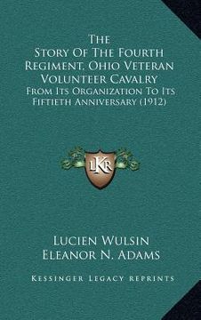 portada the story of the fourth regiment, ohio veteran volunteer cavalry: from its organization to its fiftieth anniversary (1912) (en Inglés)