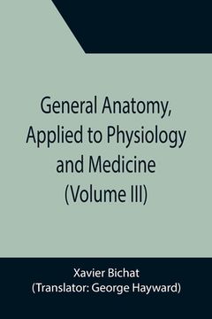 portada General Anatomy, Applied to Physiology and Medicine (Volume III) (en Inglés)