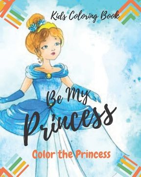 portada Be My Princess: Kids Coloring Book: Coloring book for kids, color your princess, kids coloring book, how to color and draw human. (en Inglés)