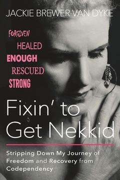 portada Fixin' to Get Nekkid: Stripping Down My Journey of Freedom and Recovery from Codependency (en Inglés)