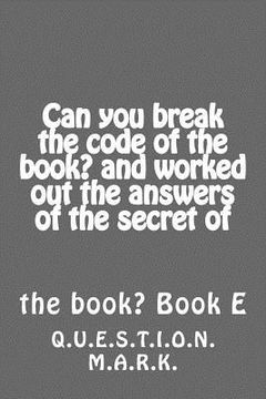 portada Can you break the code of the book? and worked out the answers of the secret of: of the book? Book E (en Inglés)