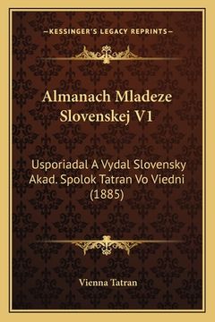 portada Almanach Mladeze Slovenskej V1: Usporiadal A Vydal Slovensky Akad. Spolok Tatran Vo Viedni (1885)