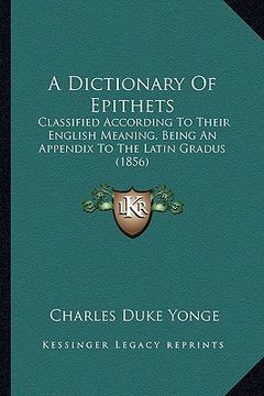 portada a dictionary of epithets: classified according to their english meaning, being an appendix to the latin gradus (1856) (en Inglés)