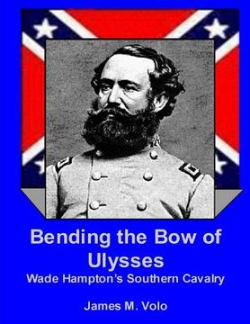 portada Bending the Bow of Ulysses: Wade Hampton's Southern Cavalry (en Inglés)