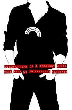 Observations of a Straight White Male With no Interesting Fetishes