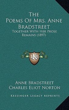 portada the poems of mrs. anne bradstreet: together with her prose remains (1897) (en Inglés)