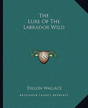the lure of the labrador wild