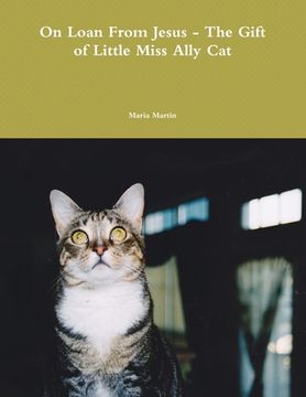 portada On Loan from Jesus - The Gift of Little Miss Ally Cat (en Inglés)