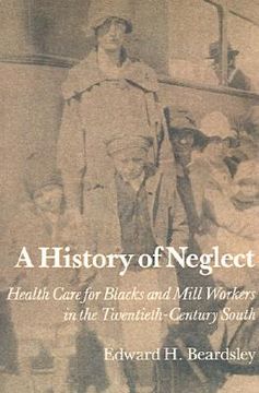portada a history of neglect: health care for blacks and mill workers in the twentieth-century south