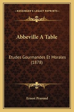 portada Abbeville A Table: Etudes Gourmandes Et Morales (1878) (en Francés)