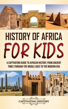 portada History of Africa for Kids: A Captivating Guide to African History, from Ancient Times through the Middle Ages to the Modern Era (in English)