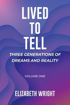 portada Lived to Tell: Three Generations of Dreams and Reality: Volume One