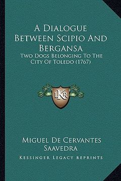 portada a dialogue between scipio and bergansa: two dogs belonging to the city of toledo (1767) (in English)