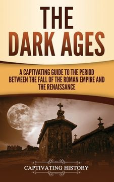 portada The Dark Ages: A Captivating Guide to the Period Between the Fall of the Roman Empire and the Renaissance (in English)
