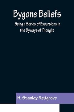portada Bygone Beliefs: Being a Series of Excursions in the Byways of Thought