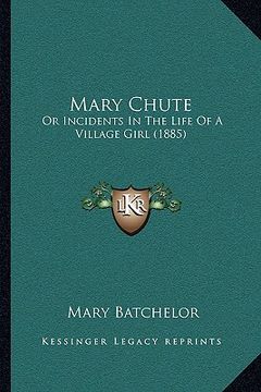 portada mary chute: or incidents in the life of a village girl (1885) (en Inglés)