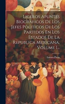 portada Ligeros Apuntes Biograficos de los Jefes Politicos de los Partidos en los Estados de la Republica Mexicana, Volume 1.
