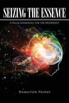 portada Seizing the Essence: A Value Cosmology for the Modernist (en Inglés)