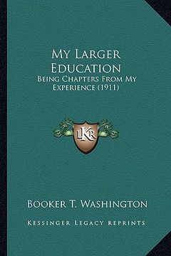 portada my larger education: being chapters from my experience (1911) (in English)