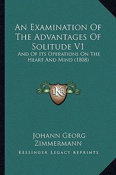 portada an examination of the advantages of solitude v1: and of its operations on the heart and mind (1808) (in English)