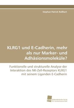 portada KLRG1 und E-Cadherin, mehr als nur Marker- und Adhäsionsmoleküle?: Funktionelle und strukturelle Analyse der Interaktion des NK-Zell-Rezeptors KLRG1 mit seinem Liganden E-Cadherin