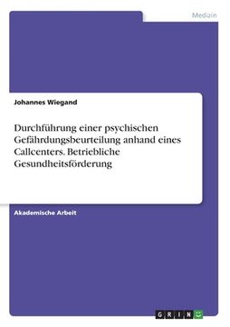portada Durchführung einer psychischen Gefährdungsbeurteilung anhand eines Callcenters. Betriebliche Gesundheitsförderung (in German)
